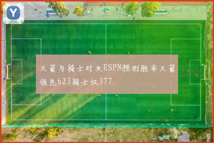 火箭与骑士对决ESPN预测胜率火箭领先623骑士仅377