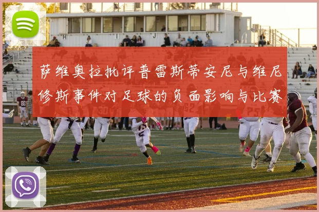 萨维奥拉批评普雷斯蒂安尼与维尼修斯事件对足球的负面影响与比赛公正性