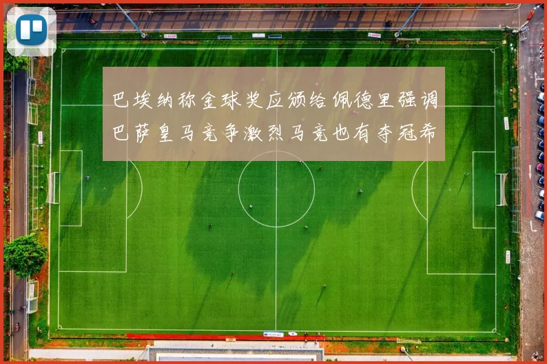 巴埃纳称金球奖应颁给佩德里强调巴萨皇马竞争激烈马竞也有夺冠希望