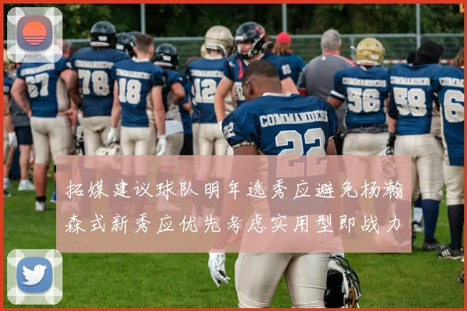 拓媒建议球队明年选秀应避免杨瀚森式新秀应优先考虑实用型即战力球员