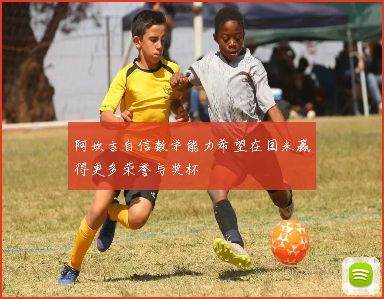 阿坎吉自信数学能力希望在国米赢得更多荣誉与奖杯