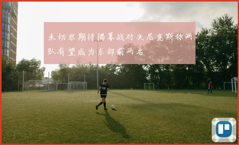 米切尔期待揭幕战对决尼克斯称两队有望成为东部前两名